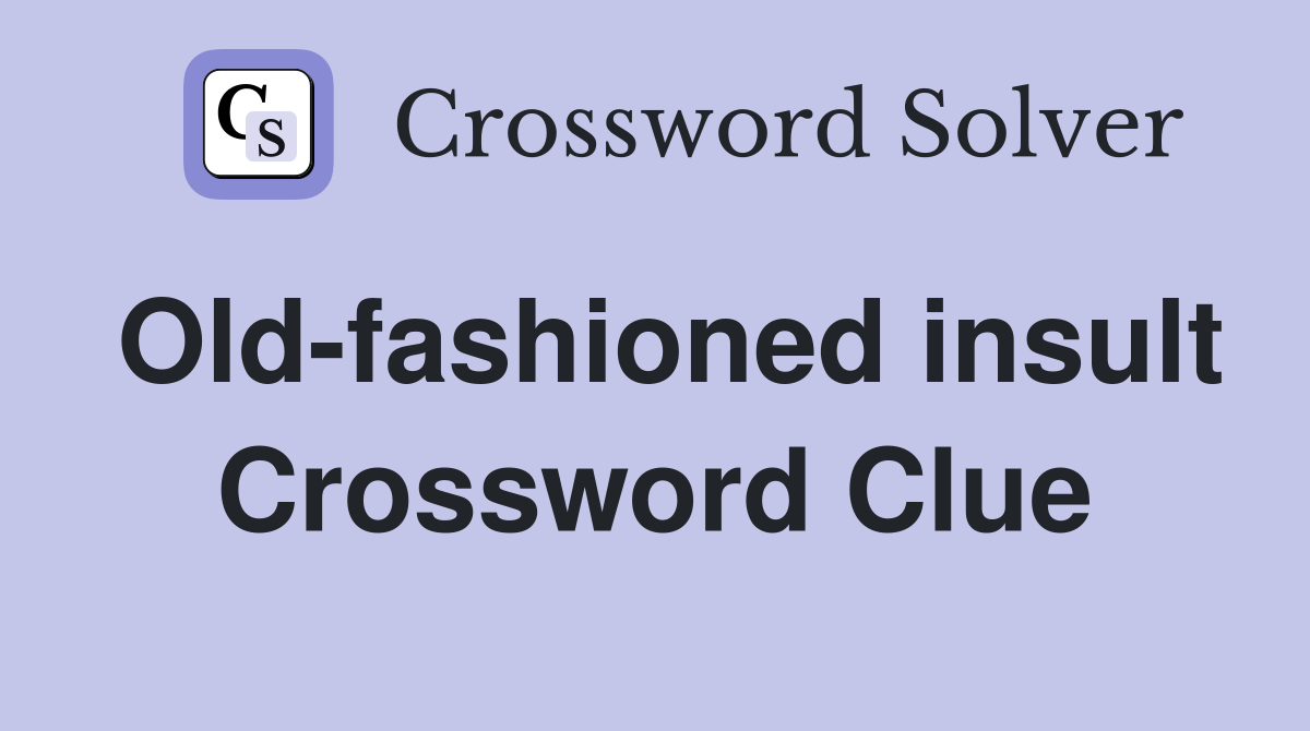 Oldfashioned insult Crossword Clue Answers Crossword Solver